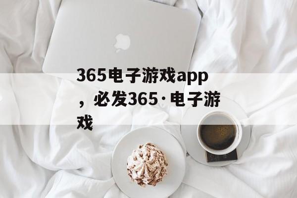 365电子游戏app，必发365·电子游戏