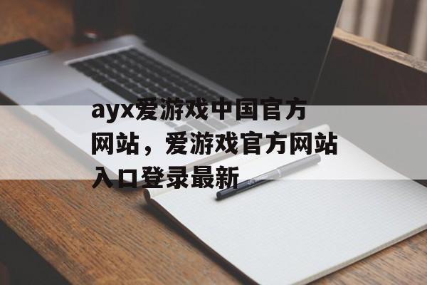 ayx爱游戏中国官方网站，爱游戏官方网站入口登录最新